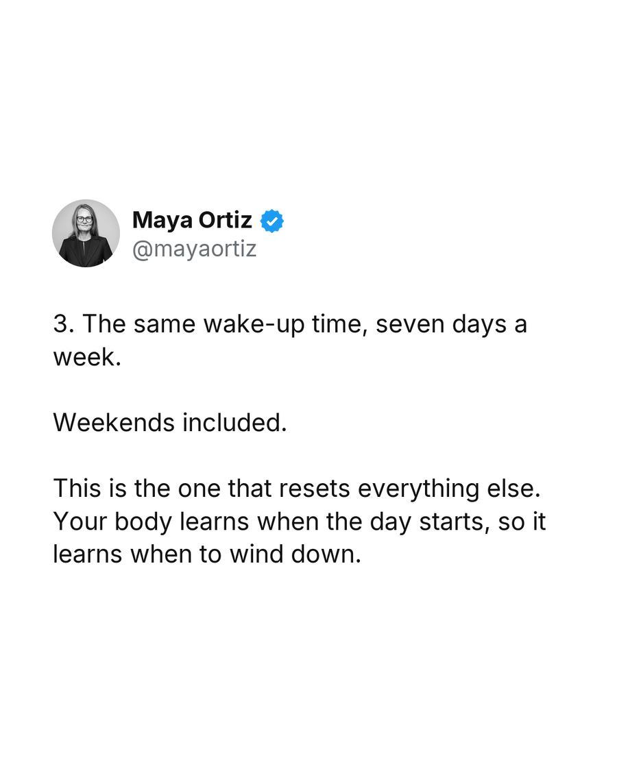 3. The same wake-up time, seven days a week. Weekends included. This is the one that resets everything else. Your body learns when the day starts, so it learns when to wind down.